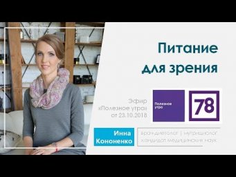 Питание с пользой для зрения. Врач-диетолог, нутирициолог Инна Кононенко в эфире 78 Life 23.10.18.